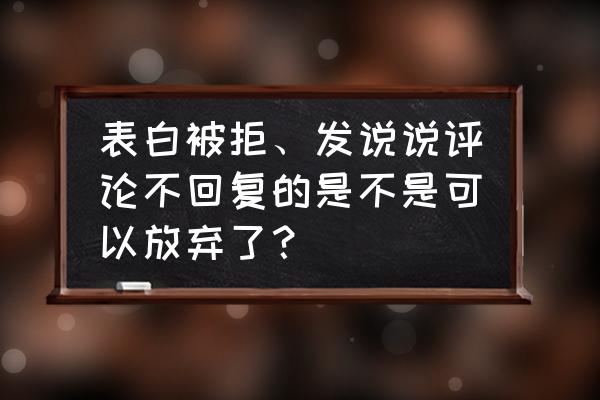 怎么在别人的评论下面回复 表白被拒、发说说评论不回复的是不是可以放弃了？