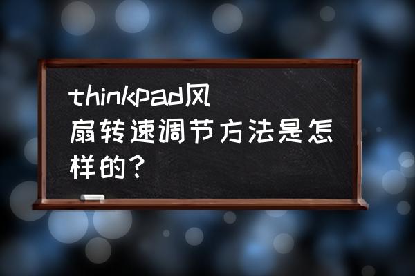 机箱风扇转速怎么设置最合理 thinkpad风扇转速调节方法是怎样的？