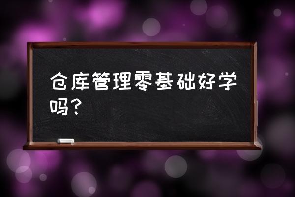 仓库新手怎么快速上手 仓库管理零基础好学吗？