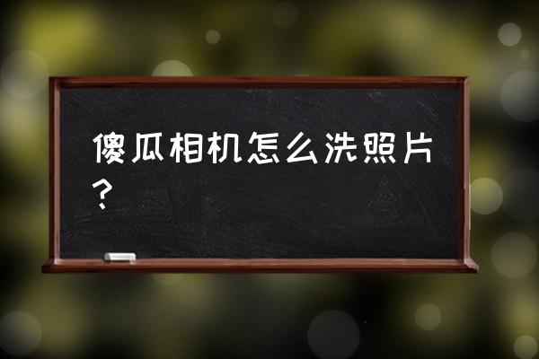 傻瓜相机怎么拍照片 傻瓜相机怎么洗照片？