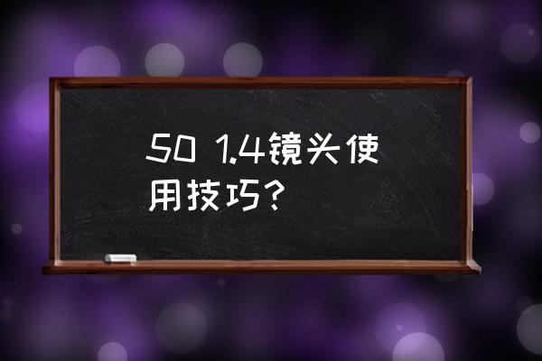 单反镜头的使用方法 50 1.4镜头使用技巧？