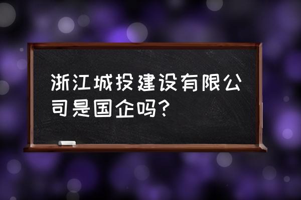 浙江大学行政管理专业考研条件 浙江城投建设有限公司是国企吗？