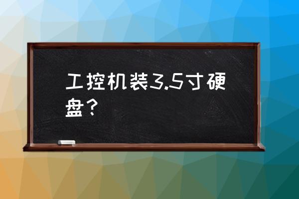 3.5寸硬盘具体尺寸多少 工控机装3.5寸硬盘？