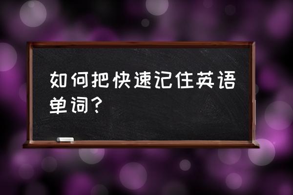 英语单词最快背诵方法 如何把快速记住英语单词？