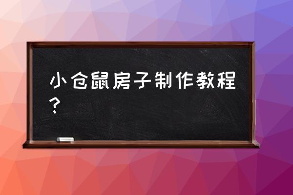 仓鼠是怎么画的教程 小仓鼠房子制作教程？