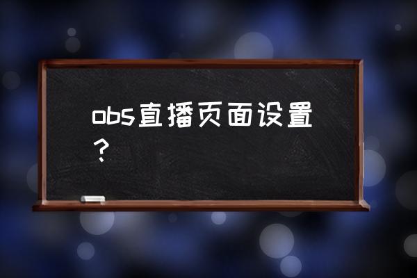 obs出现预览和输出窗口怎么关掉 obs直播页面设置？