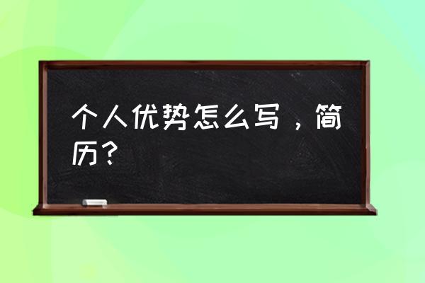 应聘个人优势介绍简短 个人优势怎么写，简历？