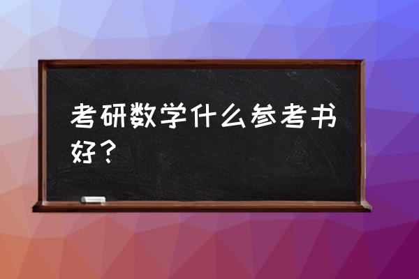 北京大学统计学研究生考研教材 考研数学什么参考书好？