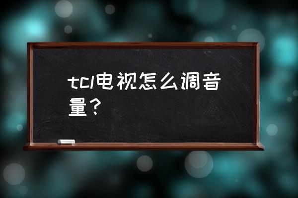 新tcl王牌彩电声音怎么调 tcl电视怎么调音量？