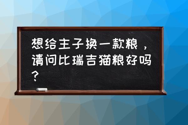 比瑞吉哪一款猫粮最好 想给主子换一款粮，请问比瑞吉猫粮好吗？