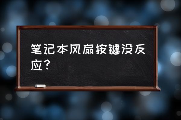 笔记本键盘突然没反应了 笔记本风扇按键没反应？