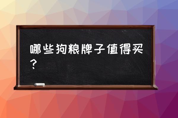 价格实惠比较好的狗粮 哪些狗粮牌子值得买？