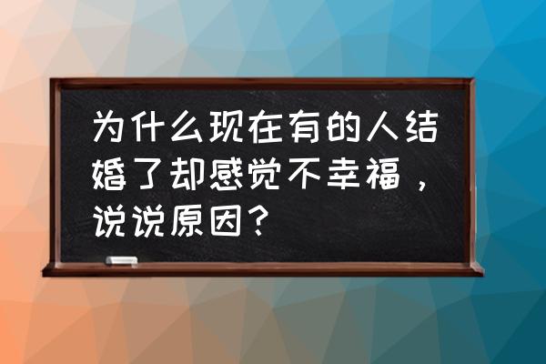 嫁不出去的人的特点 为什么现在有的人结婚了却感觉不幸福，说说原因？