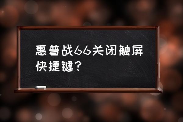 惠普笔记本如何禁用触摸面板 惠普战66关闭触屏快捷键？