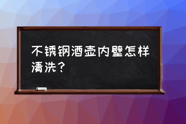 奶瓶内壁有油怎么清洗 不锈钢酒壶内壁怎样清洗？