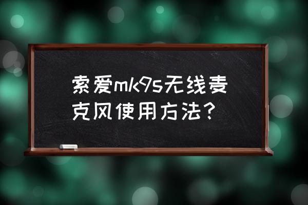 麦克风怎么操作 索爱mk9s无线麦克风使用方法？