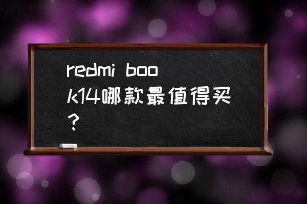 最终幻想14商城里哪些性价比高 redmi book14哪款最值得买？