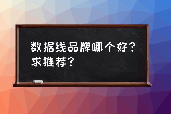 数据线是软的好还是硬的好 数据线品牌哪个好？求推荐？