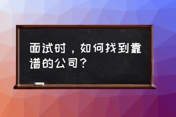 如何写好公司介绍 面试时，如何找到靠谱的公司？