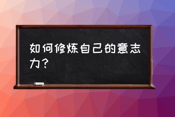 怎么让自己在职场上强大起来 如何修炼自己的意志力？