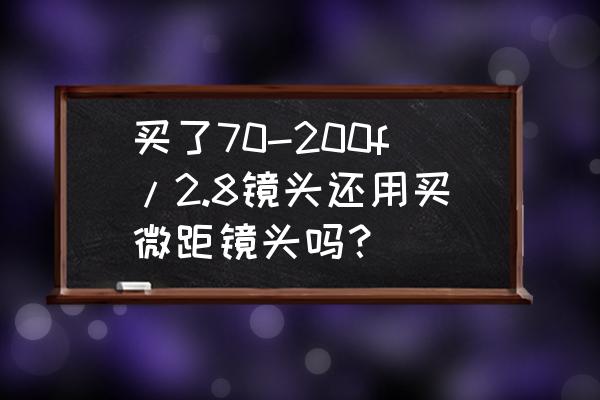 尼康180微距镜头与200微距比较 买了70-200f/2.8镜头还用买微距镜头吗？