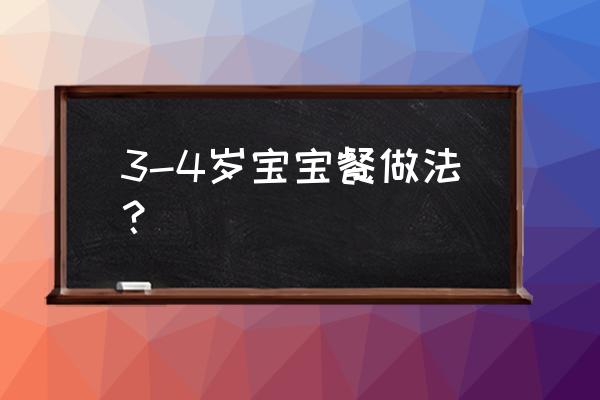 宝贝饮食食谱大全 3-4岁宝宝餐做法？