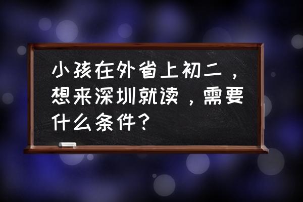 外地户籍在深圳如何上学 小孩在外省上初二，想来深圳就读，需要什么条件？