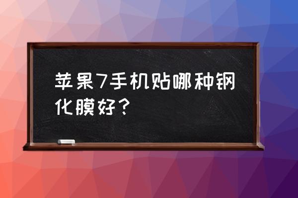 iphone防指纹钢化膜推荐 苹果7手机贴哪种钢化膜好？