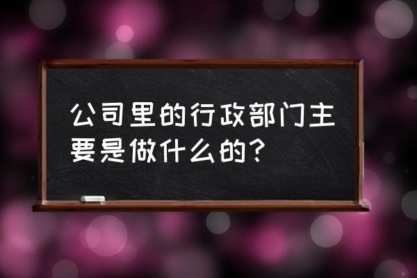 行政如何做好企业文化 公司里的行政部门主要是做什么的？