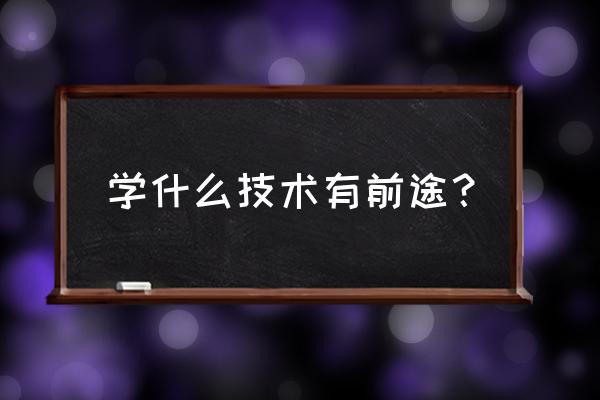 在大学应该学什么和怎么学 学什么技术有前途？