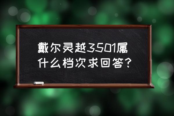 戴尔灵越3501的键盘背光键盘在哪 戴尔灵越3501属什么档次求回答？