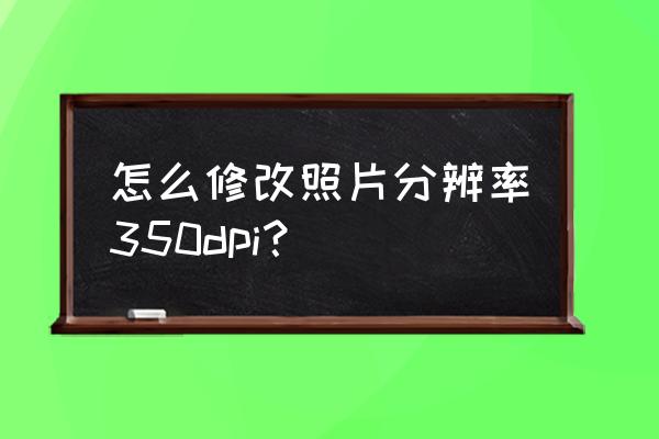 设置电脑分辨率的方法 怎么修改照片分辨率350dpi？