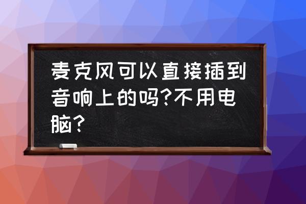 猫王音响能连麦克风吗 麦克风可以直接插到音响上的吗?不用电脑？