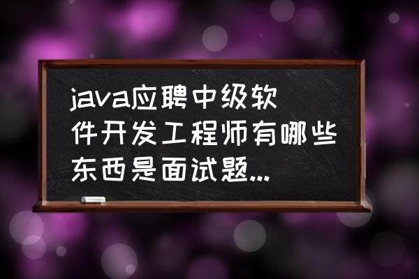 java基础高级面试题 java应聘中级软件开发工程师有哪些东西是面试题经常问的？