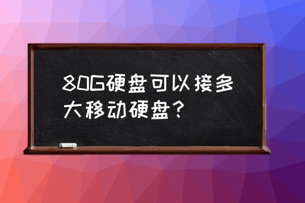 华硕笔记本fx80g主板拆装 80G硬盘可以接多大移动硬盘？