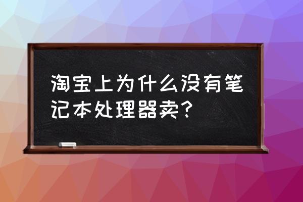 笔记本电脑看cpu型号怎么看 淘宝上为什么没有笔记本处理器卖？