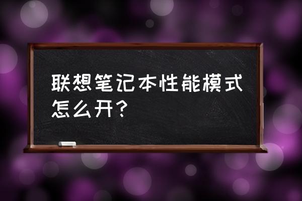 联想如何开启电池养护模式 联想笔记本性能模式怎么开？