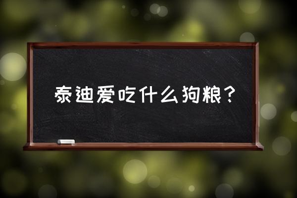 腊肠犬吃什么狗粮最好 泰迪爱吃什么狗粮？