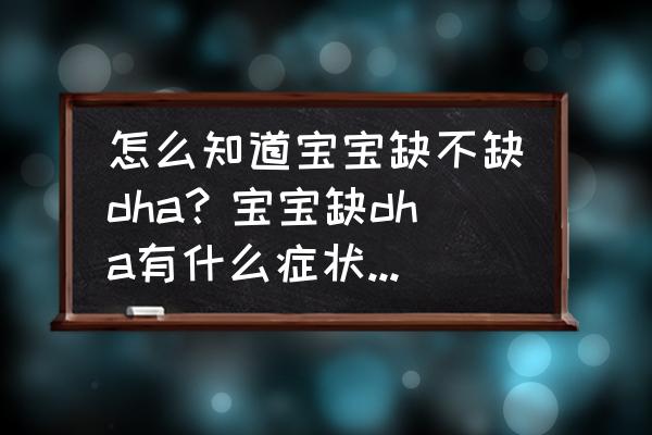 怎么判断自己缺少什么微量元素 怎么知道宝宝缺不缺dha？宝宝缺dha有什么症状表现呢？