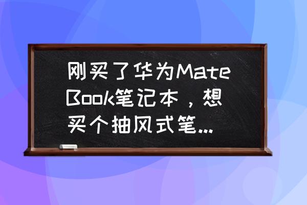 抽风散热器适合笔记本吗 刚买了华为MateBook笔记本，想买个抽风式笔记本散热器，买什么牌子散热器比较好？