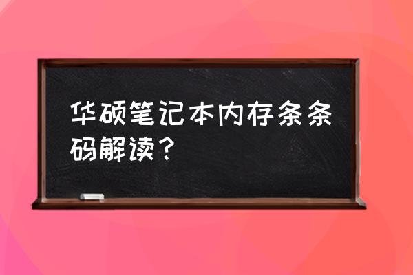 华硕笔记本板载内存条查看电压 华硕笔记本内存条条码解读？