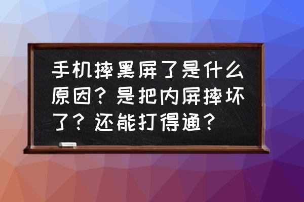 手机屏摔碎了黑屏了怎么办 手机摔黑屏了是什么原因？是把内屏摔坏了？还能打得通？