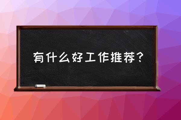 形象不好适合做什么工作 有什么好工作推荐？