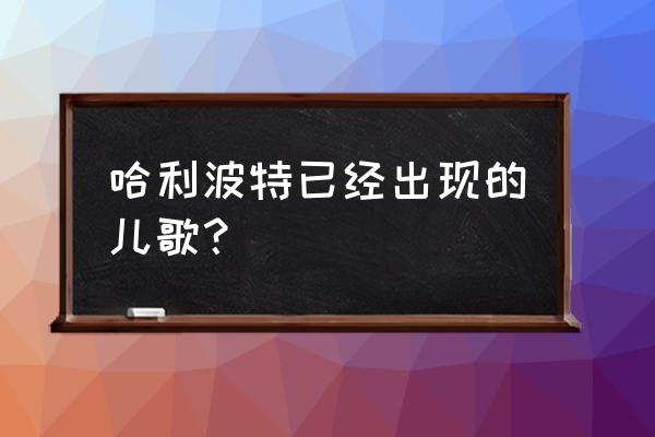 哈利波特100个隐藏细节 哈利波特已经出现的儿歌？