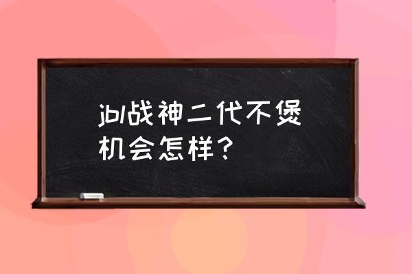 音响线需要煲吗 jbl战神二代不煲机会怎样？