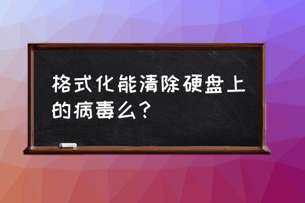 硬盘引导区病毒怎么处理 格式化能清除硬盘上的病毒么？