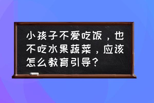 引导孩子吃蔬菜的小妙招 小孩子不爱吃饭，也不吃水果蔬菜，应该怎么教育引导？