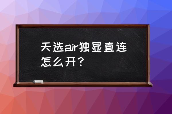 n卡怎么开显卡直连 天选air独显直连怎么开？