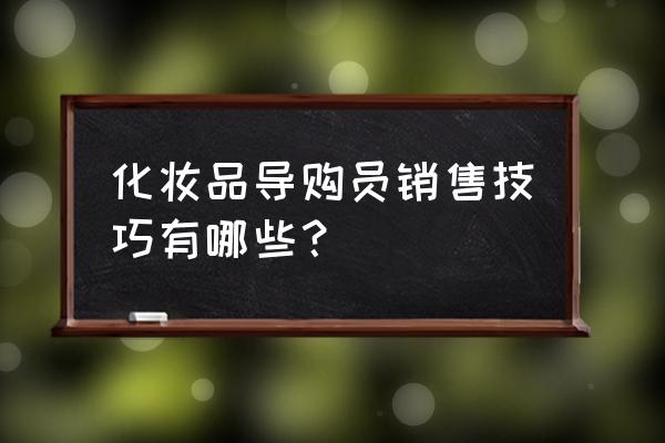 零售店员销售技巧 化妆品导购员销售技巧有哪些？