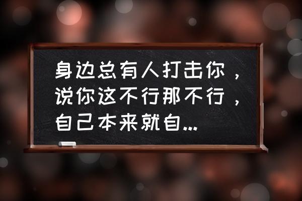 打架斗殴检讨书怎么写 身边总有人打击你，说你这不行那不行，自己本来就自卑，怎么改变？